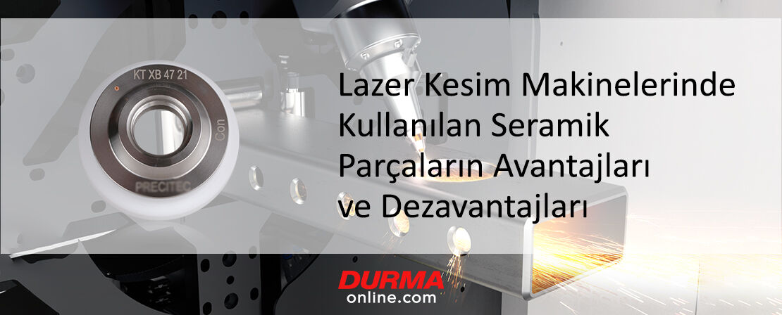Lazer Kesim Makinelerinde Kullanılan Seramik Parçaların Avantajları ve Dezavantajları